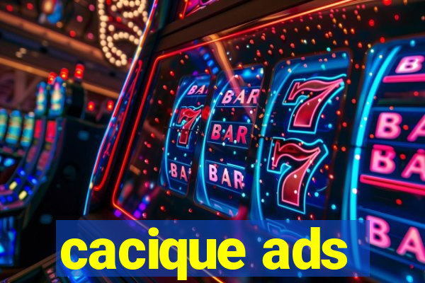 cacique ads